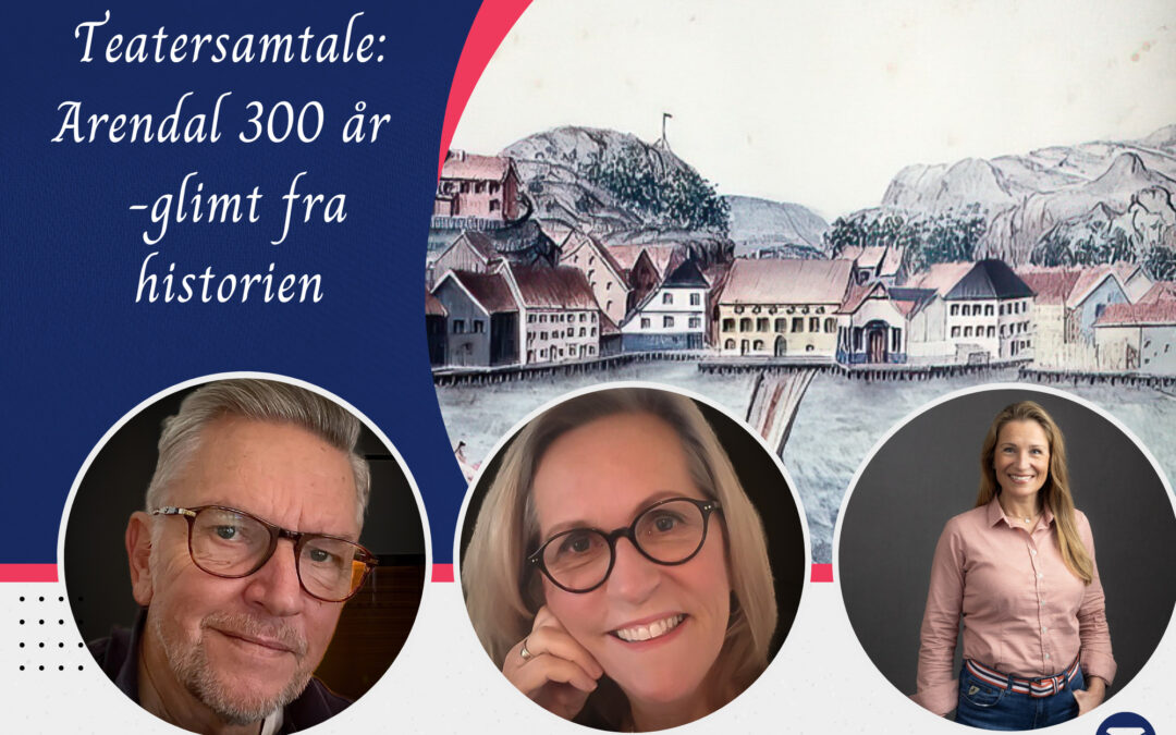 Teatersamtale: Arendal 300 år – glimt fra historien