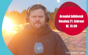 Bilde av journalist Roger Sevrin Bruland med NRK-mikrofon og headset. Tekst på bildet: Arendal bibliotek, onsdag 21. februar kl. 13.00